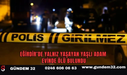 Eğirdir’de Yalnız Yaşayan Yaşlı Adam Evinde Ölü Bulundu