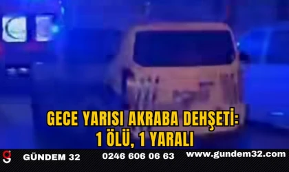 Gece Yarısı Akraba Dehşeti: 1 Ölü, 1 Yaralı