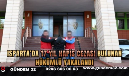 Isparta’da 17 Yıl Hapis Cezası Bulunan Hükümlü Yakalandı