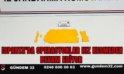 ISPARTA'DA OPERASYONLAR HIZ KESMEDEN DEVAM EDİYOR