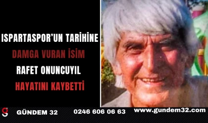 Ispartaspor’un Tarihine Damga Vuran İsim: Rafet Onuncuyıl Hayatını Kaybetti