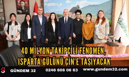 40 milyon takipçili fenomen, Isparta gülünü Çin’e taşıyacak