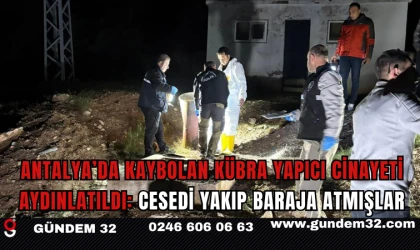 Antalya’da Kaybolan Kübra Yapıcı Cinayeti Aydınlatıldı: Cesedi Yakıp Baraja Atmışlar
