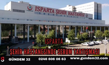 Isparta Şehir Hastanesi’nde Serum Tartışması