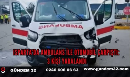 Isparta’da ambulans ile otomobil çarpıştı: 3 yaralı