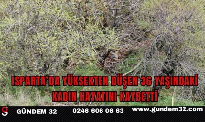 Isparta’da yüksekten düşen 36 yaşındaki kadın hayatını kaybetti