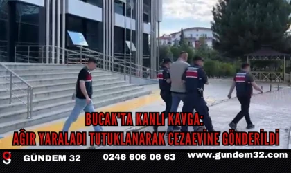 BUCAK'TA KANLI KAVGA: AĞIR YARALADI, TUTUKLANARAK CEZAEVİNE GÖNDERİLDİ