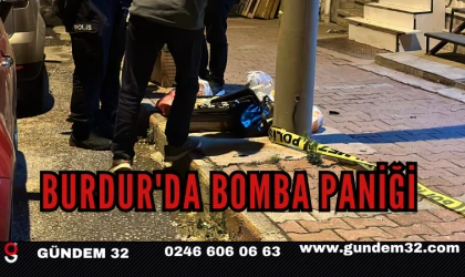 BURDUR'DA BOMBA PANİĞİ