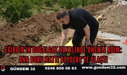 Eğirdir Doğalgaz Projesinde Kritik Eşik Aşıldı: Ana Boru Hattı Beydere’ye Ulaştı