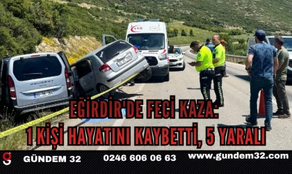EĞİRDİR'DE FECİ KAZA: 1 KİŞİ HAYATINI KAYBETTİ, 5 YARALI