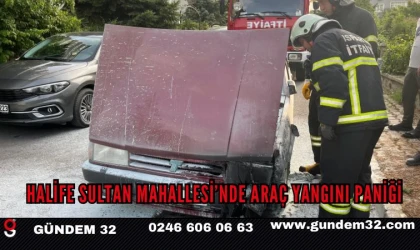 HALİFE SULTAN MAHALLESİ’NDE ARAÇ YANGINI PANİĞİ