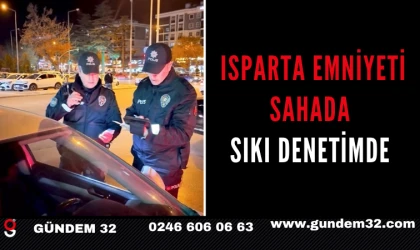 ISPARTA EMNİYETİ SAHADA SIKI DENETİMDE
