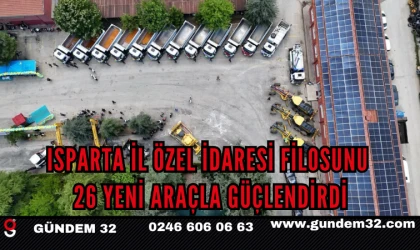 ISPARTA İL ÖZEL İDARESİ FİLOSUNU 26 YENİ ARAÇLA GÜÇLENDİRDİ