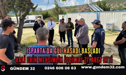 ISPARTA’DA GÜL HASADI BAŞLADI, VALİ ERİN MEVSİMLİK İŞÇİLERİ ZİYARET ETTİ