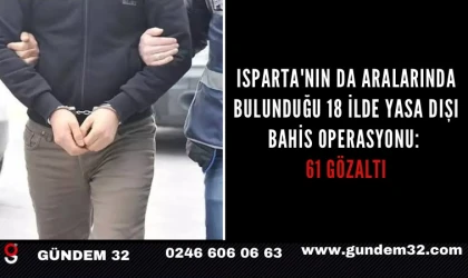 Isparta'nın da aralarında bulunduğu 18 ilde yasa dışı bahis operasyonu: 61 gözaltı