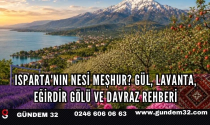 Isparta'nın Nesi Meşhur? Gül, Lavanta, Eğirdir Gölü ve Davraz Rehberi