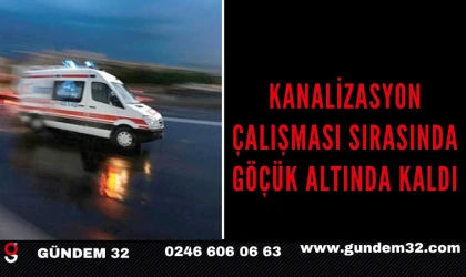 KANALİZASYON ÇALIŞMASI SIRASINDA GÖÇÜK ALTINDA KALDI