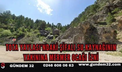 Tota Yaylası’ndaki Şifalı Su Kaynağının Yakınına Mermer Ocağı İzni