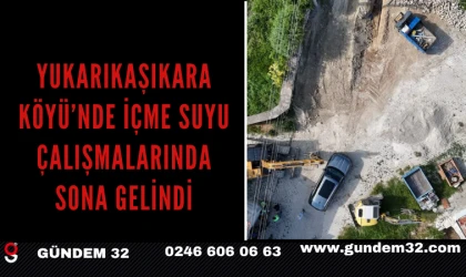 Yukarıkaşıkara Köyü’nde İçme Suyu Çalışmalarında Sona Gelindi