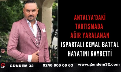 Antalya’daki Tartışmada Ağır Yaralanan Ispartalı Cemal Battal Hayatını Kaybetti