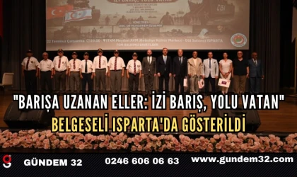 "Barışa Uzanan Eller: İzi Barış, Yolu Vatan" Belgeseli Isparta'da Gösterildi