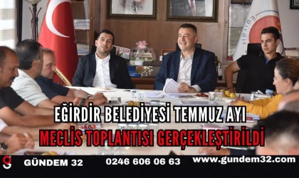Eğirdir Belediyesi Temmuz Ayı Meclis Toplantısı Gerçekleştirildi