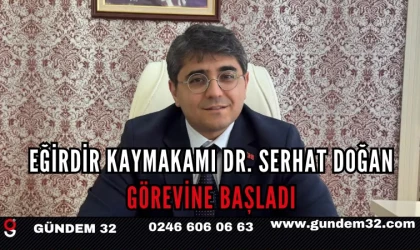 Eğirdir Kaymakamı Dr. Serhat Doğan Görevine Başladı