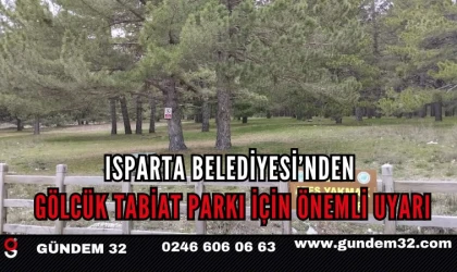 Isparta Belediyesi’nden Gölcük Tabiat Parkı İçin Önemli Uyarı