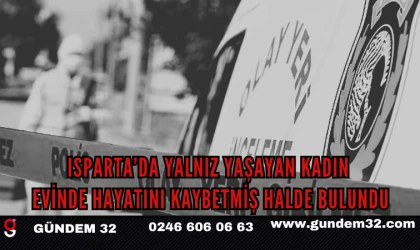 Isparta’da Yalnız Yaşayan Kadın Evinde Hayatını Kaybetmiş Halde Bulundu