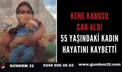 Kene Kabusu Can Aldı: 55 Yaşındaki Kadın Hayatını Kaybetti