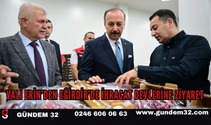 Vali Erin’den Eğirdir’de İhracat Devlerine Ziyaret