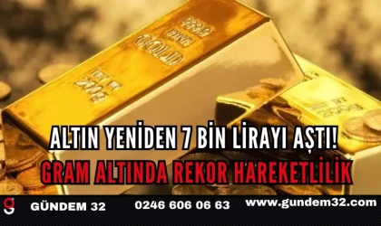 Altın Yeniden 7 Bin Lirayı Aştı! Gram Altında Rekor Hareketlilik