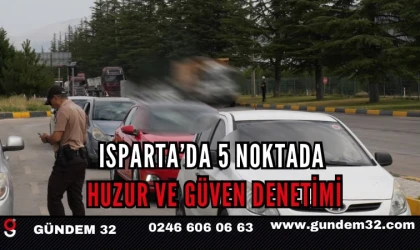 Isparta’da 5 Noktada Huzur ve Güven Denetimi
