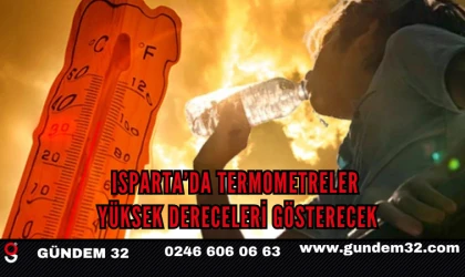Isparta’da Termometreler Yüksek Dereceleri Gösterecek