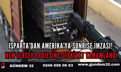 Isparta’dan Amerika’ya Sunrise İmzası! New Jersey Projesine Sevkiyat Tamamlandı