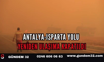 Antalya-Isparta yolu yeniden ulaşıma kapatıldı