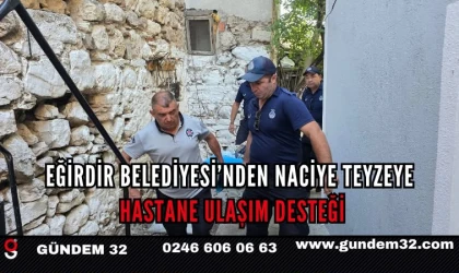 Eğirdir Belediyesi’nden Naciye Teyzeye Hastane Ulaşım Desteği