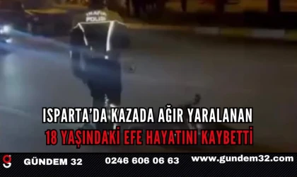 Isparta’da kazada ağır yaralanan 18 yaşındaki Efe hayatını kaybetti