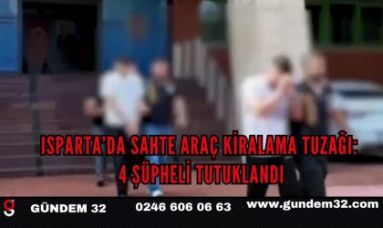 Isparta’da sahte araç kiralama tuzağı: 4 şüpheli tutuklandı