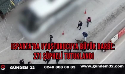 Isparta’da uyuşturucuya büyük darbe: 271 şüpheli tutuklandı