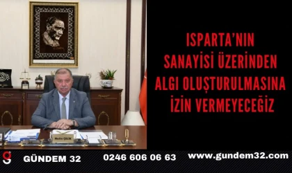 ISPARTA’NIN SANAYİSİ ÜZERİNDEN ALGI OLUŞTURULMASINA İZİN VERMEYECEĞİZ