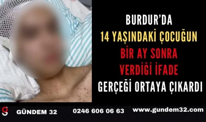 Burdur’da 14 Yaşındaki Çocuğun Bir Ay Sonra Verdiği İfade Gerçeği Ortaya Çıkardı