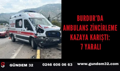 Burdur’da Ambulans Zincirleme Kazaya Karıştı: 7 Yaralı