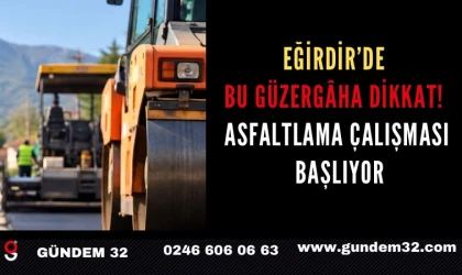 Eğirdir’de bu güzergâha dikkat! Asfaltlama çalışması başlıyor
