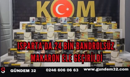 ISPARTA’DA 24 BİN BANDROLSÜZ MAKARON ELE GEÇİRİLDİ
