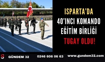 Isparta’da 40’ıncı Komando Eğitim Birliği Tugay Oldu!