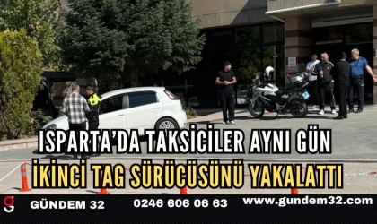ISPARTA’DA TAKSİCİLER AYNI GÜN İKİNCİ TAG SÜRÜCÜSÜNÜ YAKALATTI