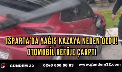 Isparta’da Yağış Kazaya Neden Oldu! Otomobil Refüje Çarptı